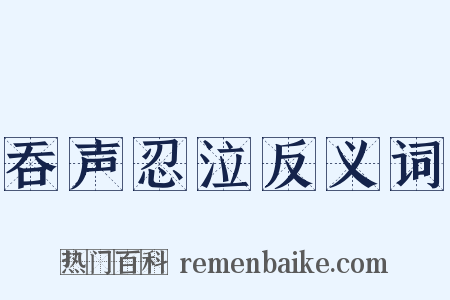 吞声忍泣反义词是什么意思的图片